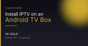 Install IPTV on an Android TV Box — 4K Gold IPTV guide