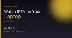 Watch IPTV on Your Laptop — 4K Gold IPTV guide